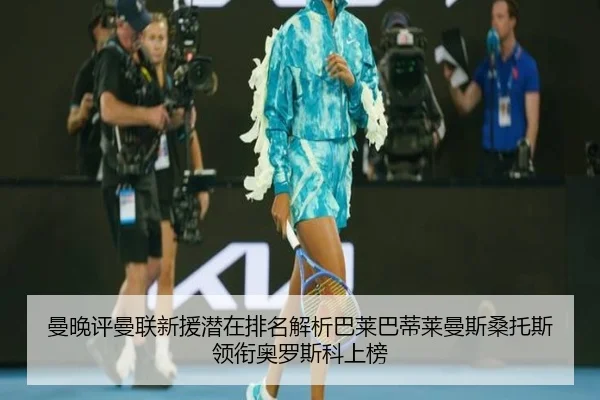 曼晚评曼联新援潜在排名解析巴莱巴蒂莱曼斯桑托斯领衔奥罗斯科上榜